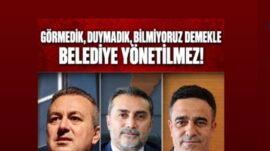 GÖRMEDİK, DUYMADIK, BİLMİYORUZ DEMEKLE BELEDİYE YÖNETİLMEZ!