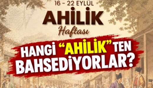 HANGİ “AHİLİK”TEN BAHSEDİYORLAR?