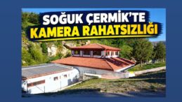SOĞUK ÇERMİK’TE KAMERA RAHATSIZLIĞI…