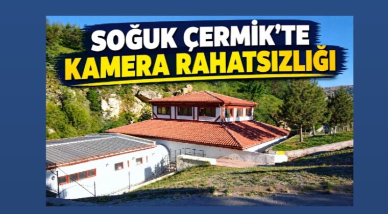 SOĞUK ÇERMİK’TE KAMERA RAHATSIZLIĞI…
