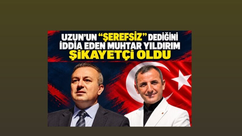 UZUN, MUHTARA “ŞEREFSİZ” DEDİ Mİ?